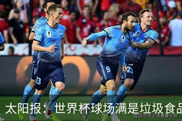 太阳报：世界杯球场满是垃圾食品，有球迷专注于食物顾不上欢呼