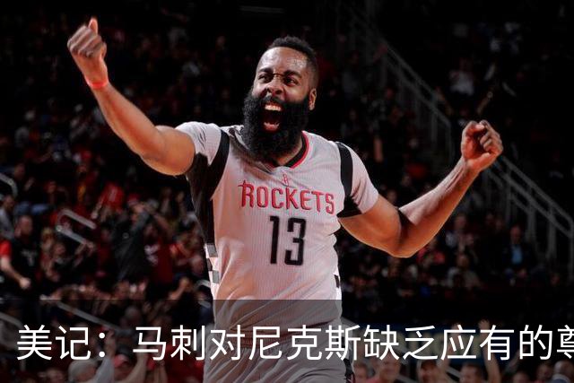 美记：马刺对尼克斯缺乏应有的尊重 这种做法实在让人喜欢不起来